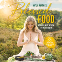 Katja Mathes - Blessed Food - Kochen mit neuem Bewusstsein
