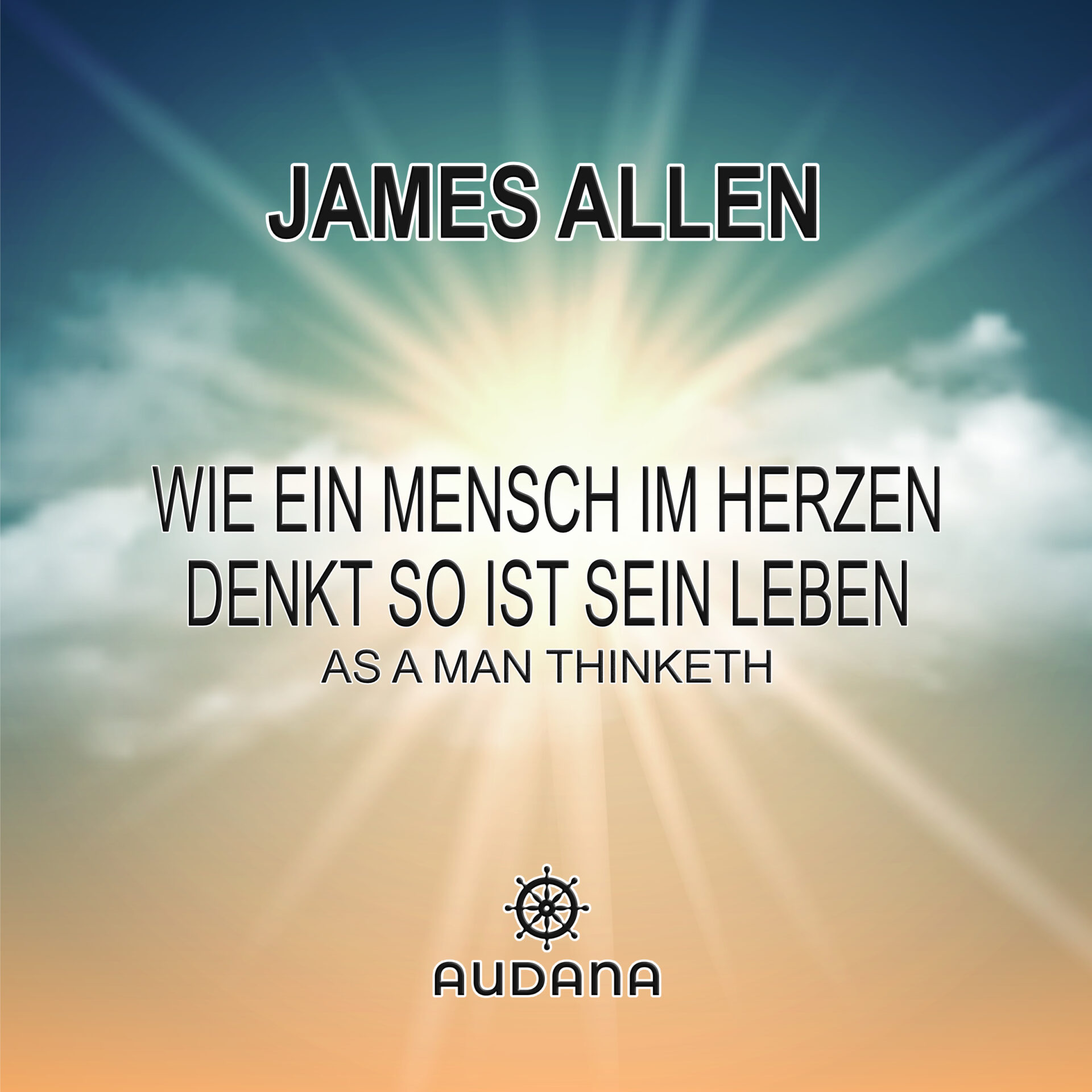 James Allen - Wie ein Mensch im Herzen denkt so ist sein Leben