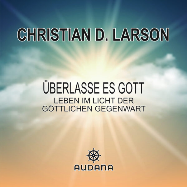 Christian Larson - Überlasse es Gott - Leben im Licht der göttlichen Gegenwart
