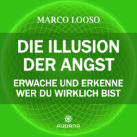 Marco Looso - Die Illusion der Angst - Erwache und erkenne wer du wirklich bist