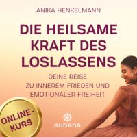 Anika Henkelmann - Die heilsame Kraft des Loslassens