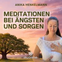 Anika Henkelmann - Meditationen bei Ängsten & Sorgen