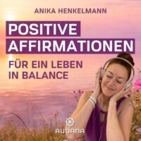 Anika Henkelmann - Positive Affirmationen für ein Leben in Balance