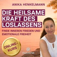 Anika Henkelmann - Die heilsame Kraft des Loslassens
