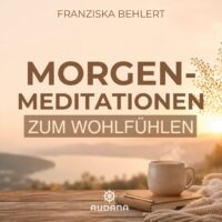 Franziska Behlert - Morgenmeditationen zum Wohlfühlen