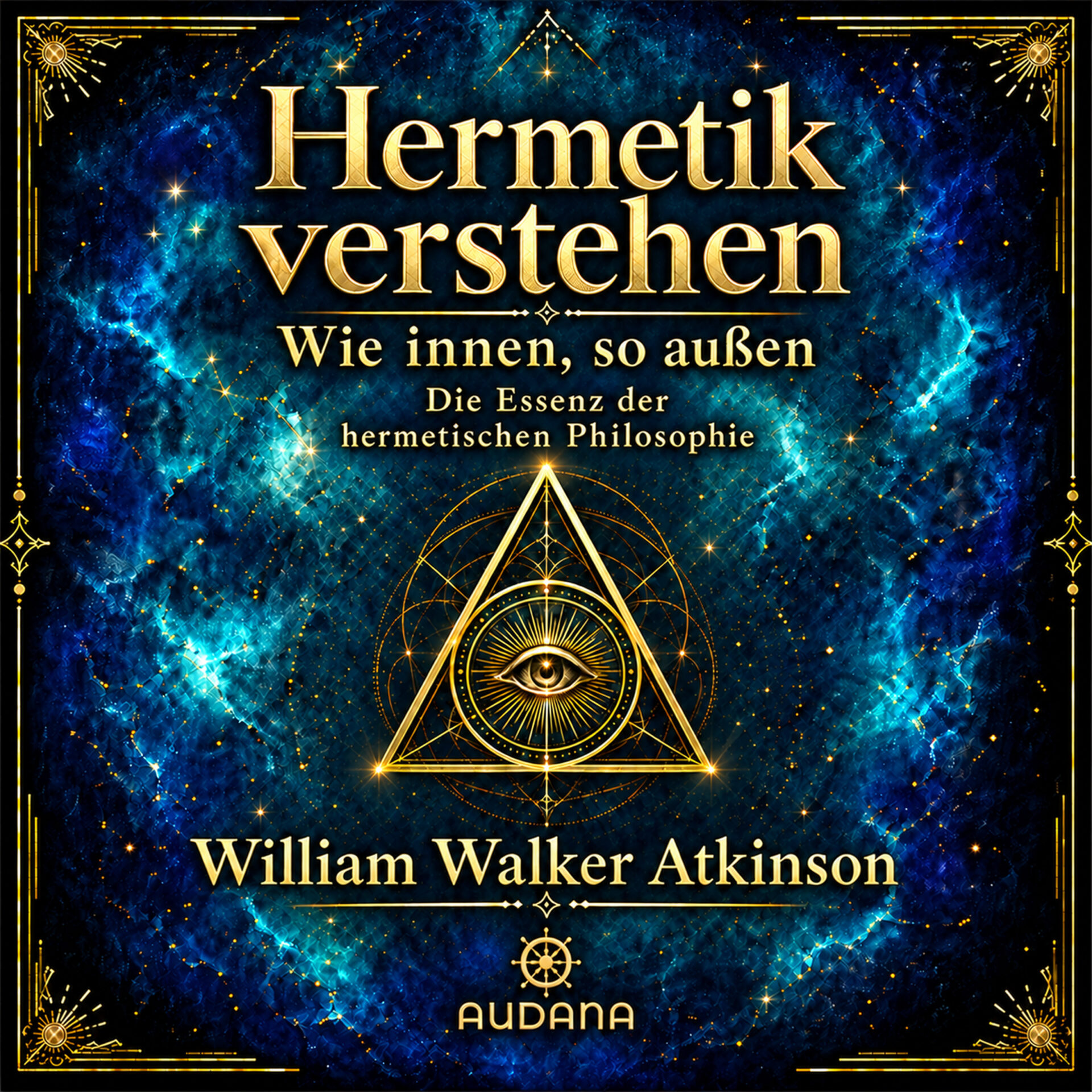 William Walker Atkinson - Hermetik verstehen - Die Essenz der hermetischen Philosophie